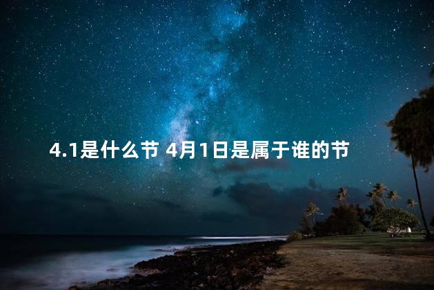 4.1是什么节 4月1日是属于谁的节日
